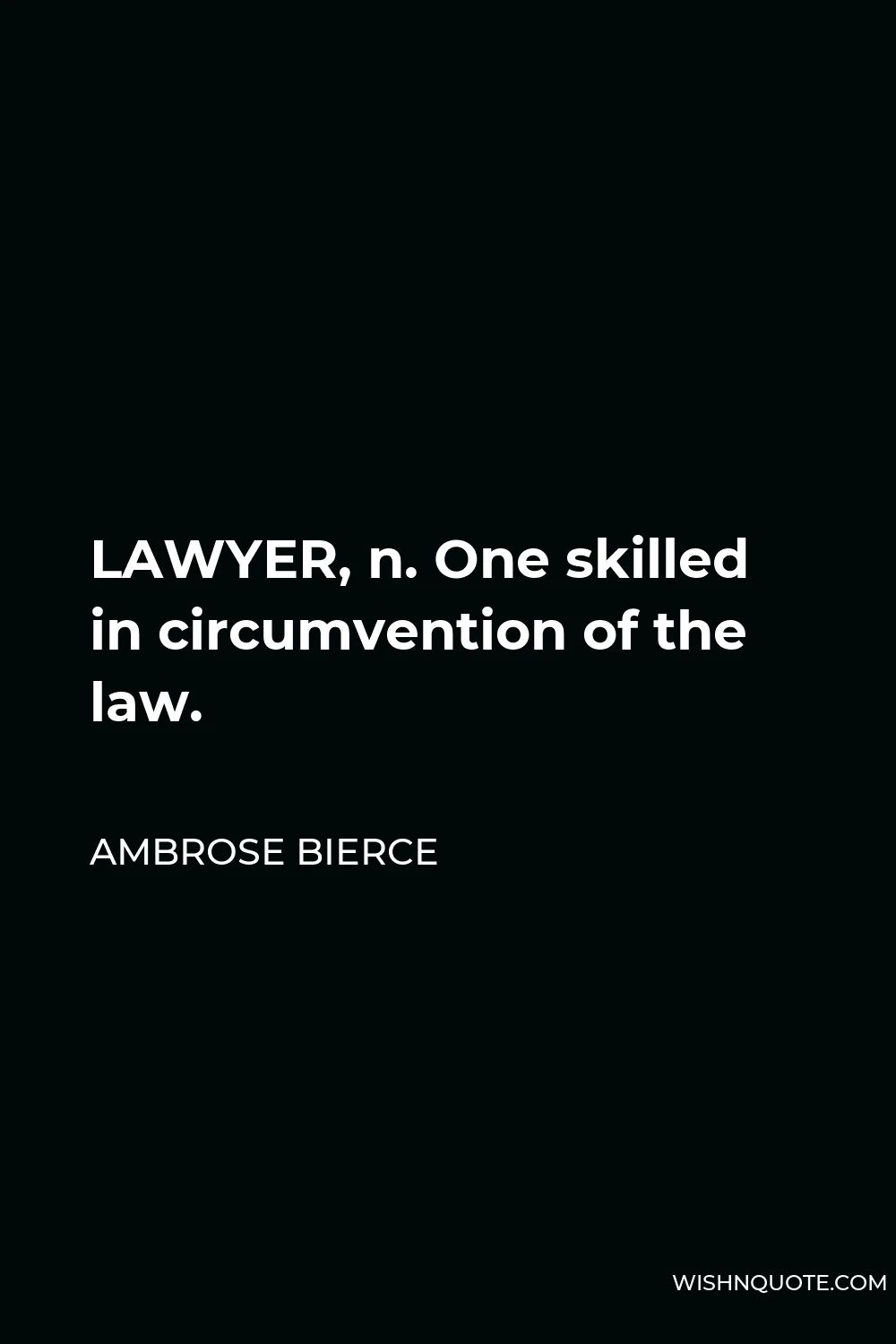 Ambrose Bierce Quote - LAWYER, n. One skilled in circumvention of the law.