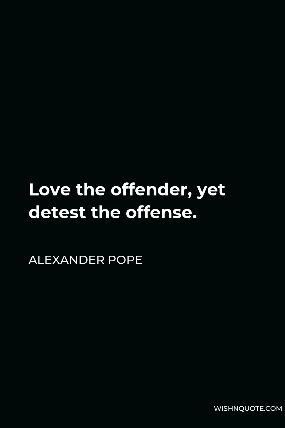 Alexander Pope Quote - Love the offender, yet detest the offense.