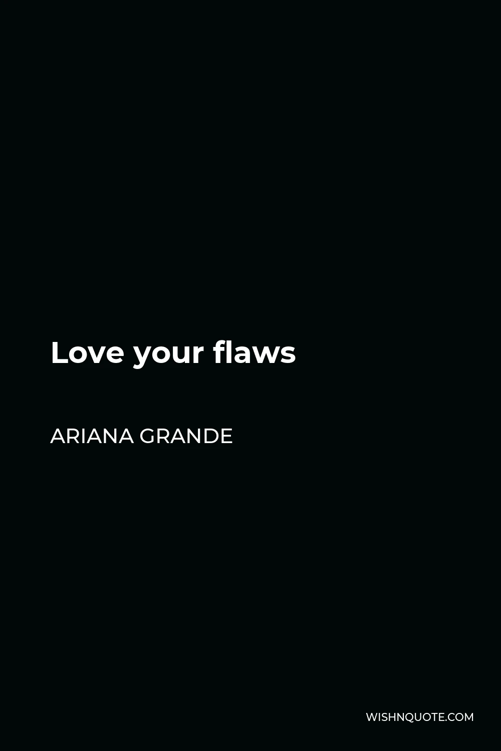 Ariana Grande Quote - Love your flaws