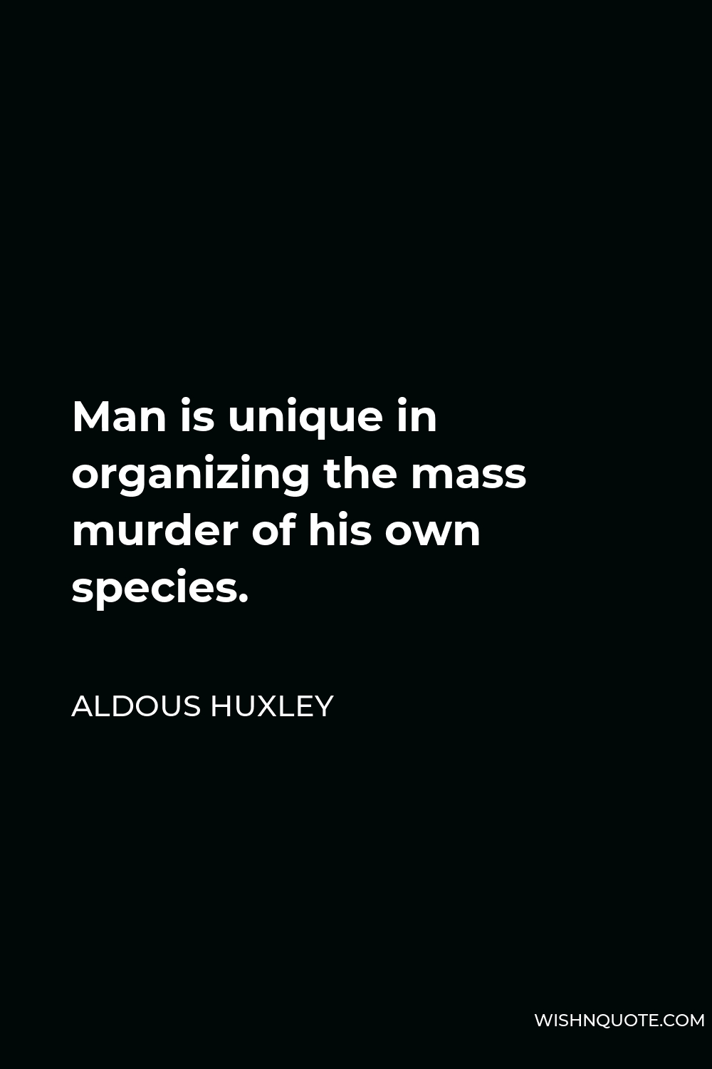 Unique Quotes Post Man is unique in organizing the mass murder of his own species ...
