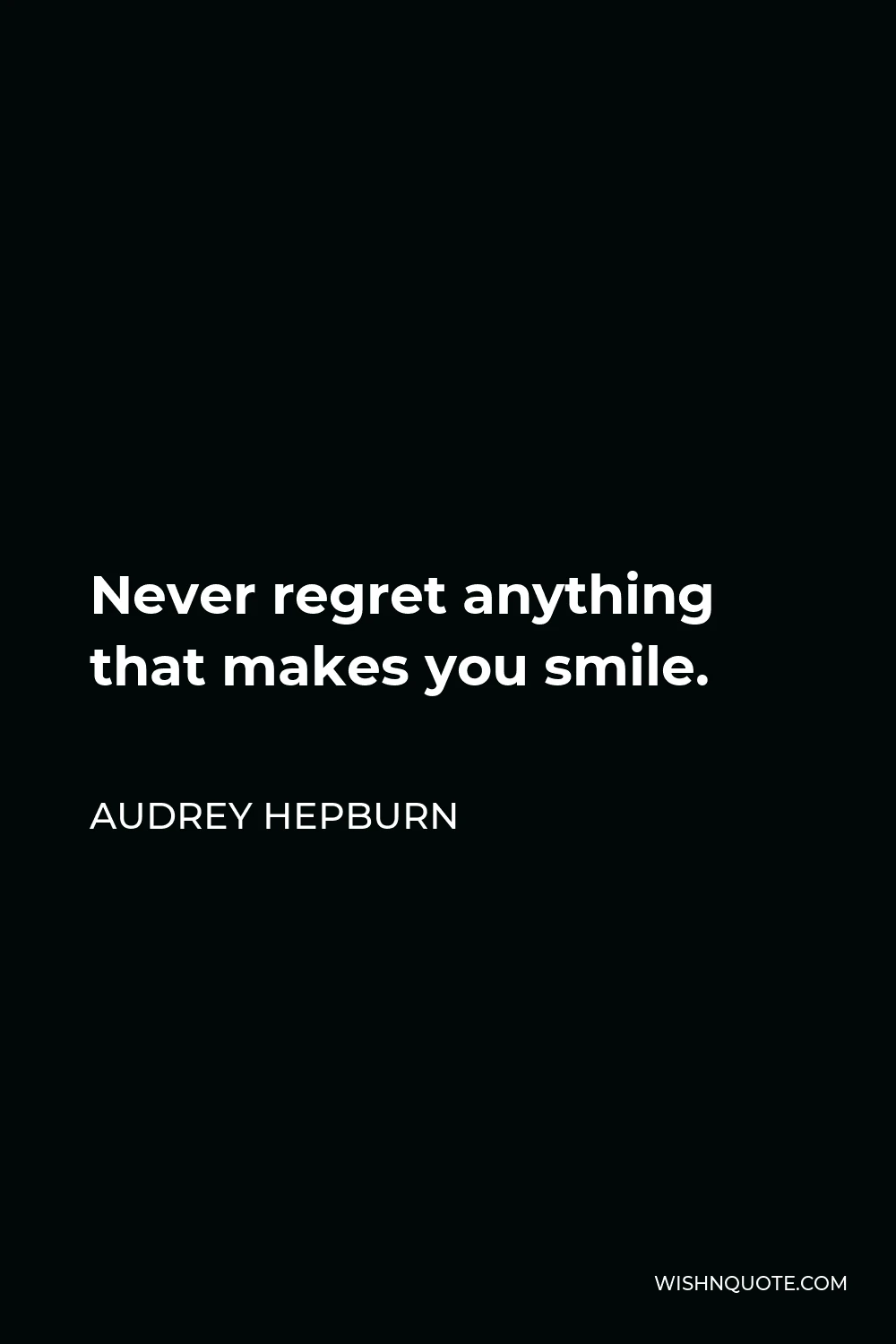 Audrey Hepburn Quote - Never regret anything that makes you smile.