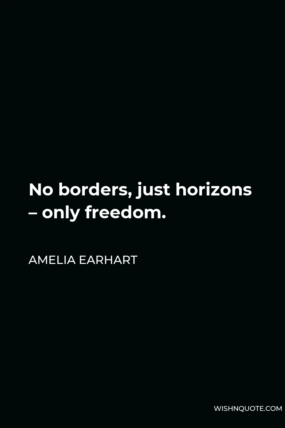 Amelia Earhart Quote - No borders, just horizons – only freedom.