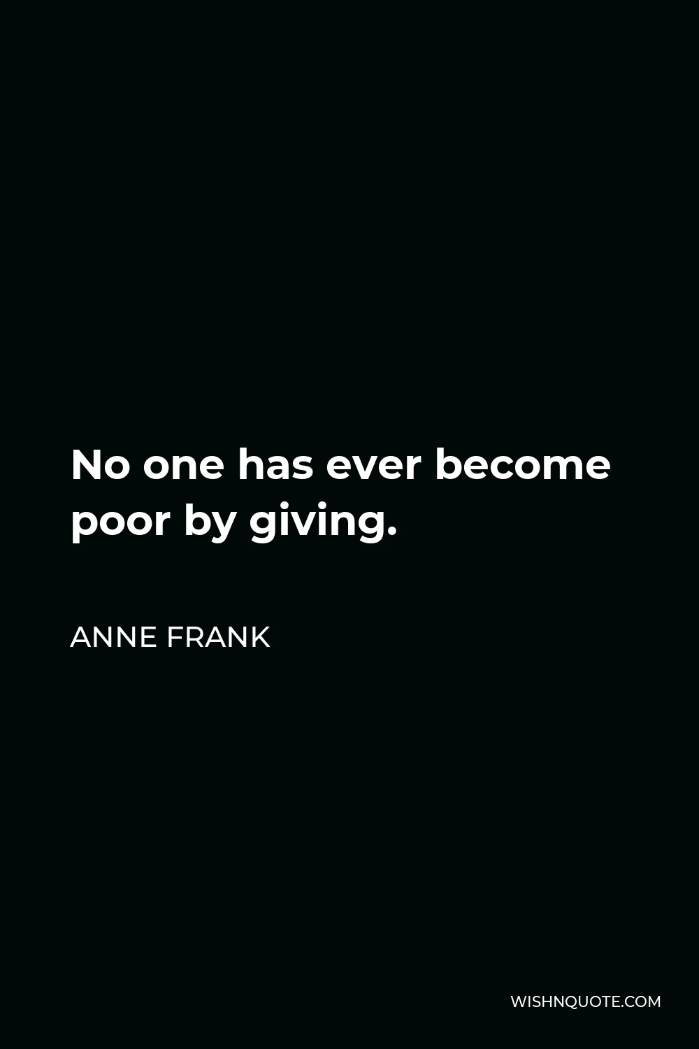 Anne Frank Quote - No one has ever become poor by giving.