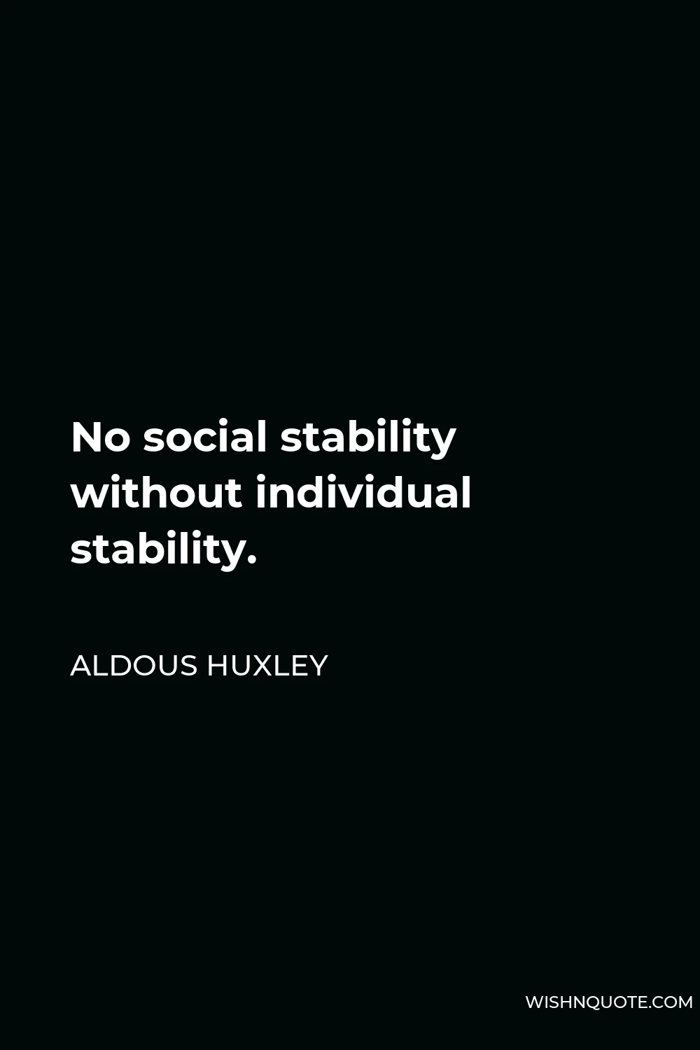 Aldous Huxley Quote - No social stability without individual stability.