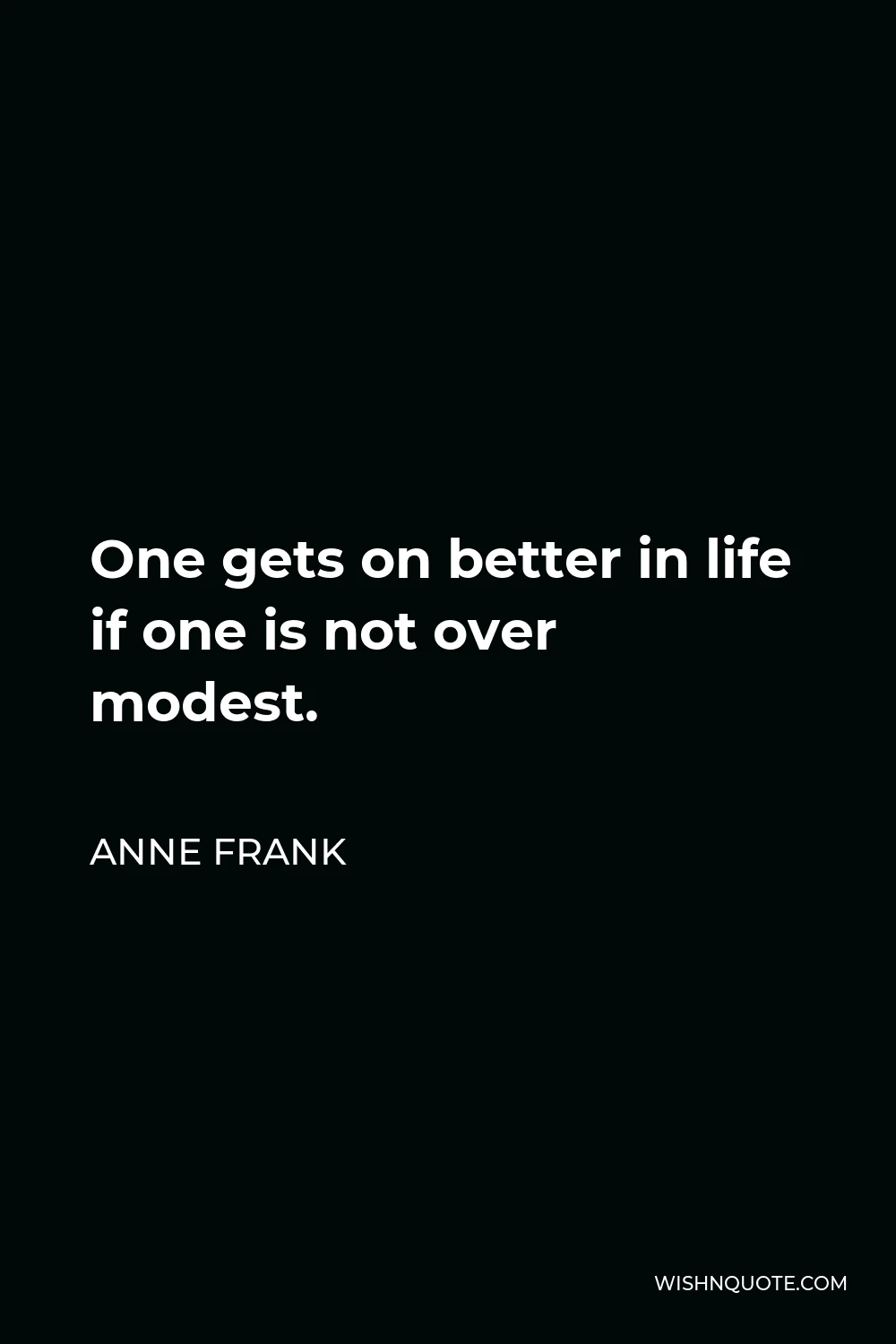 Anne Frank Quote - One gets on better in life if one is not over modest.