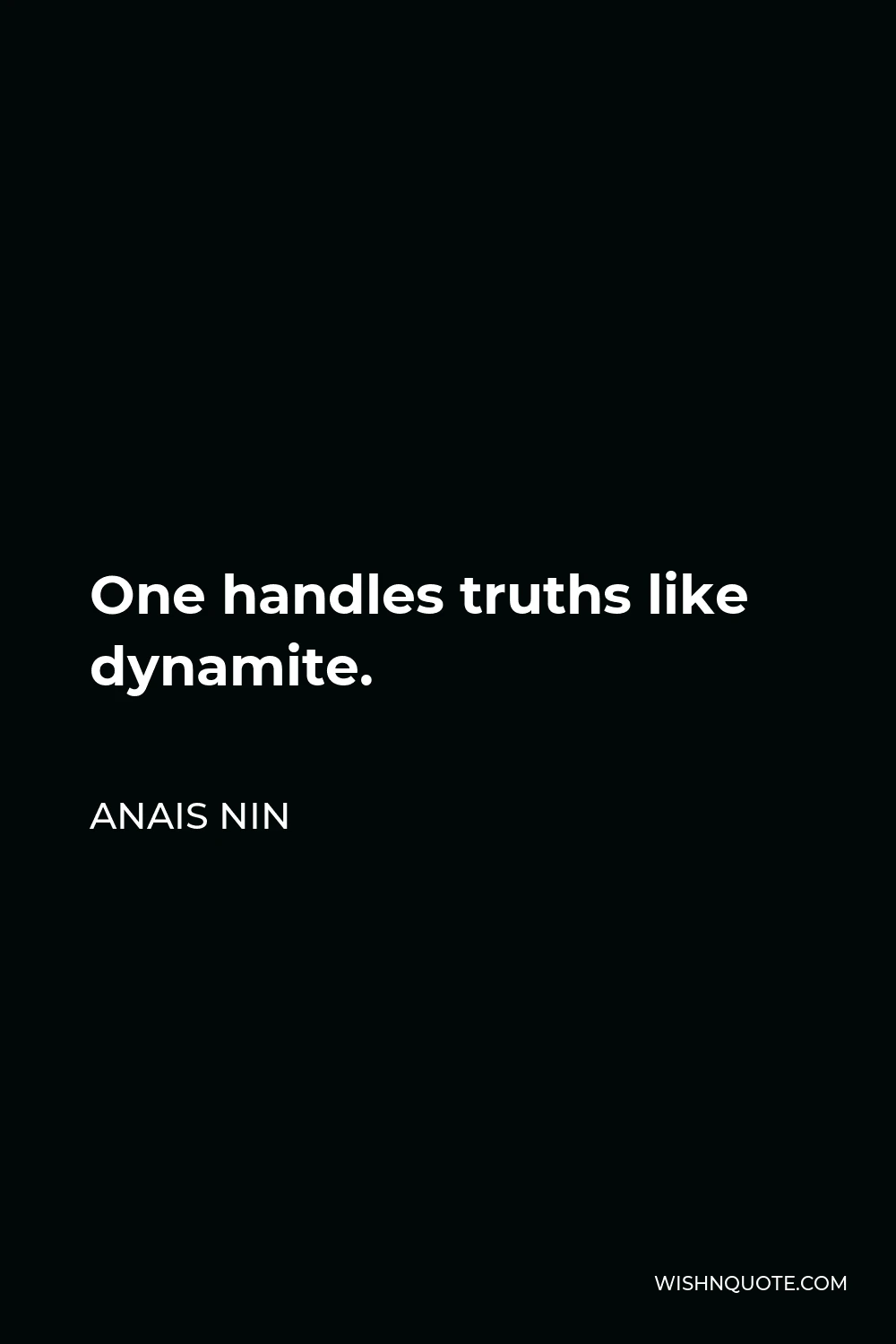 Anais Nin Quote - One handles truths like dynamite.