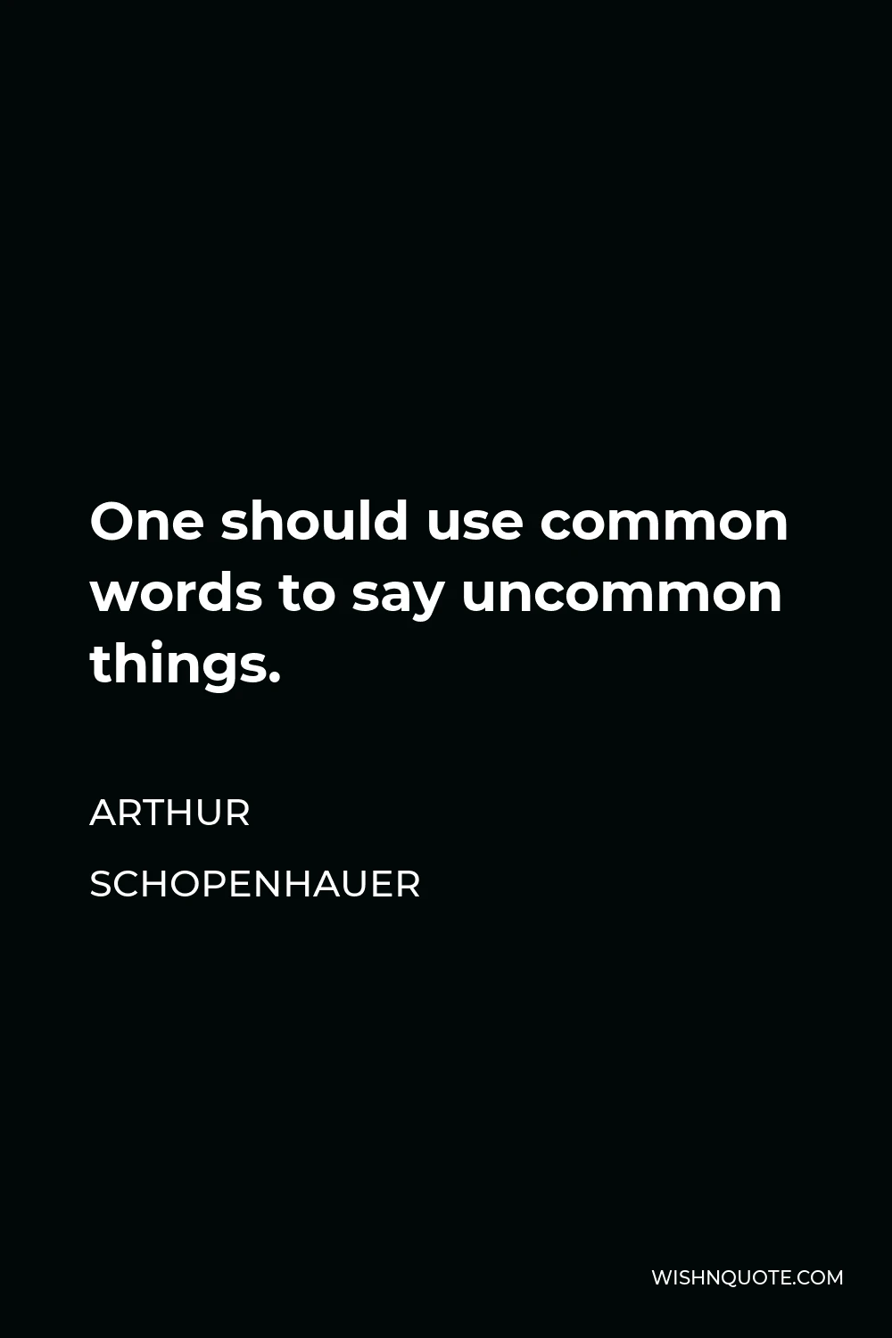 Arthur Schopenhauer Quote - One should use common words to say uncommon things.