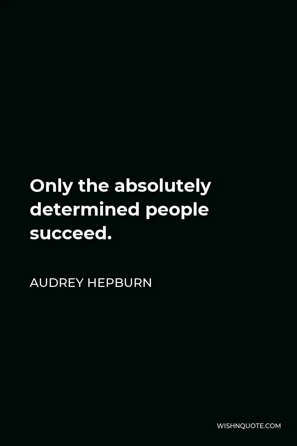 Audrey Hepburn Quote - Only the absolutely determined people succeed.