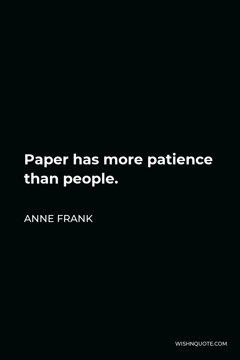 Anne Frank Quote - Paper has more patience than people.