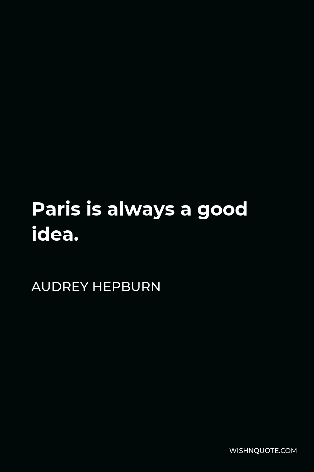 Audrey Hepburn Quote - Paris is always a good idea.