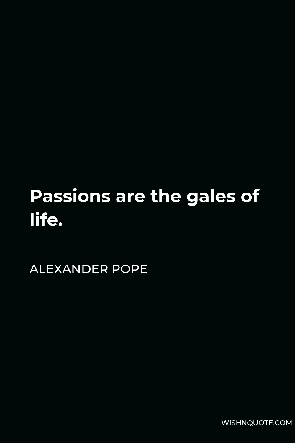 Alexander Pope Quote - Passions are the gales of life.
