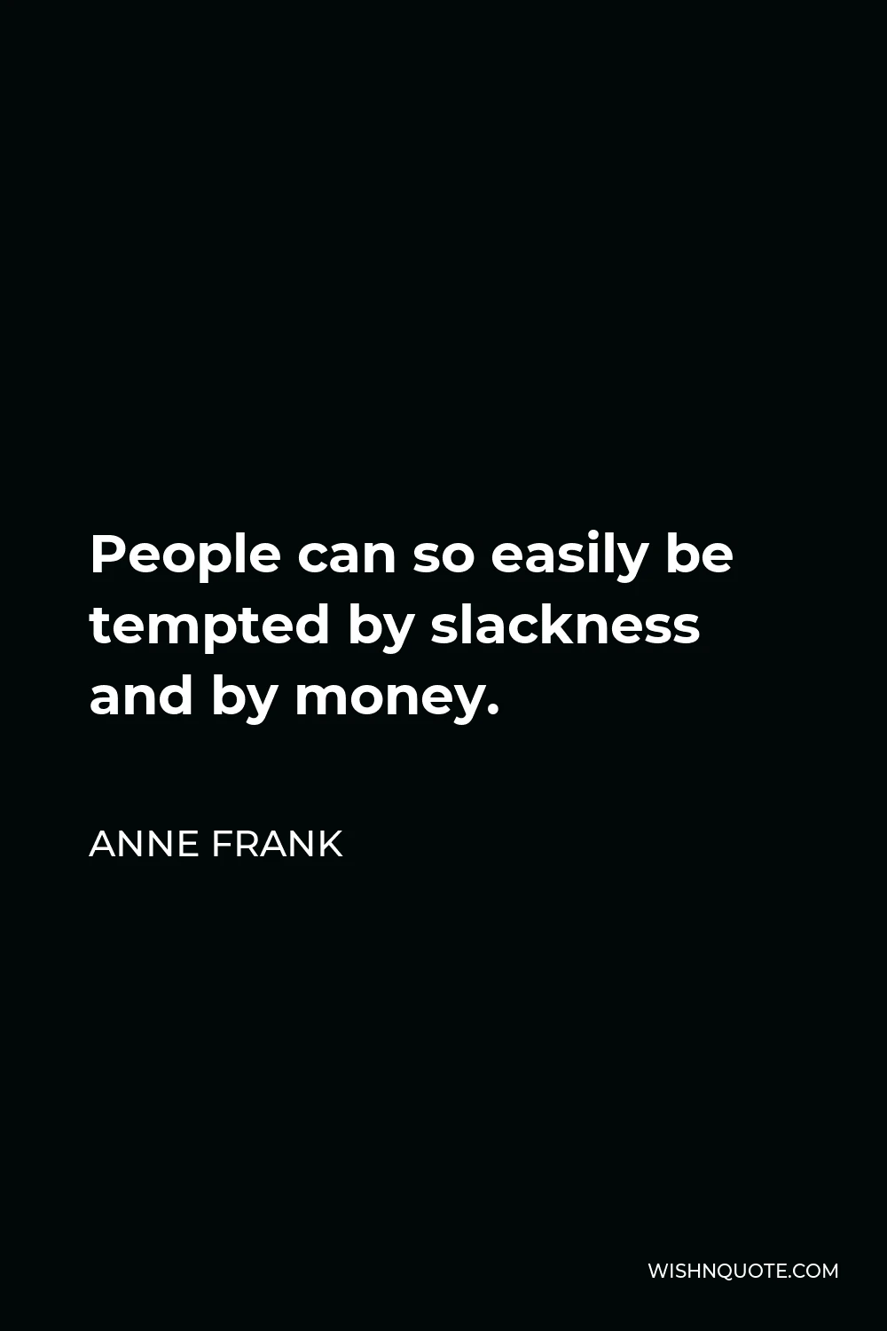 Anne Frank Quote - People can so easily be tempted by slackness and by money.