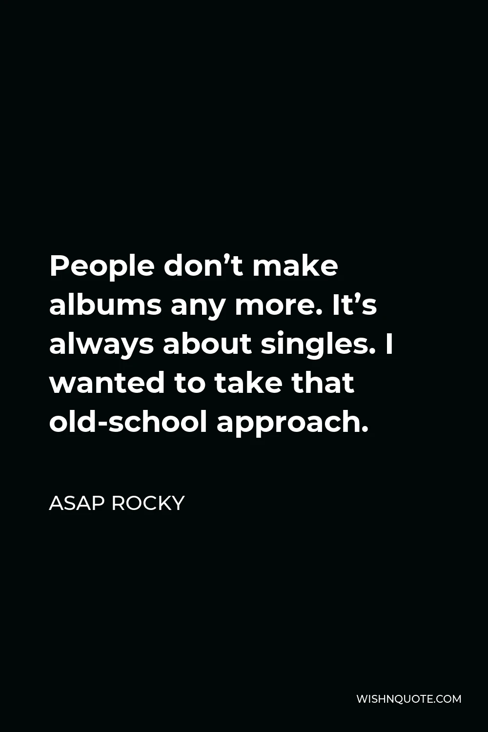 ASAP Rocky Quote - People don’t make albums any more. It’s always about singles. I wanted to take that old-school approach.