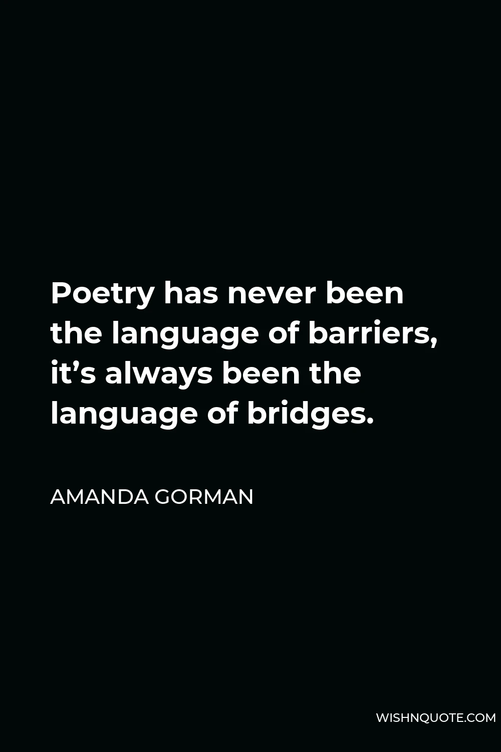 Amanda Gorman Quote - Poetry has never been the language of barriers, it’s always been the language of bridges.