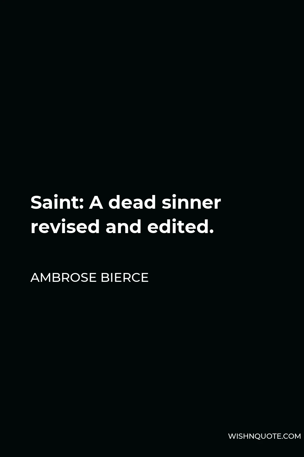 Ambrose Bierce Quote - Saint: A dead sinner revised and edited.