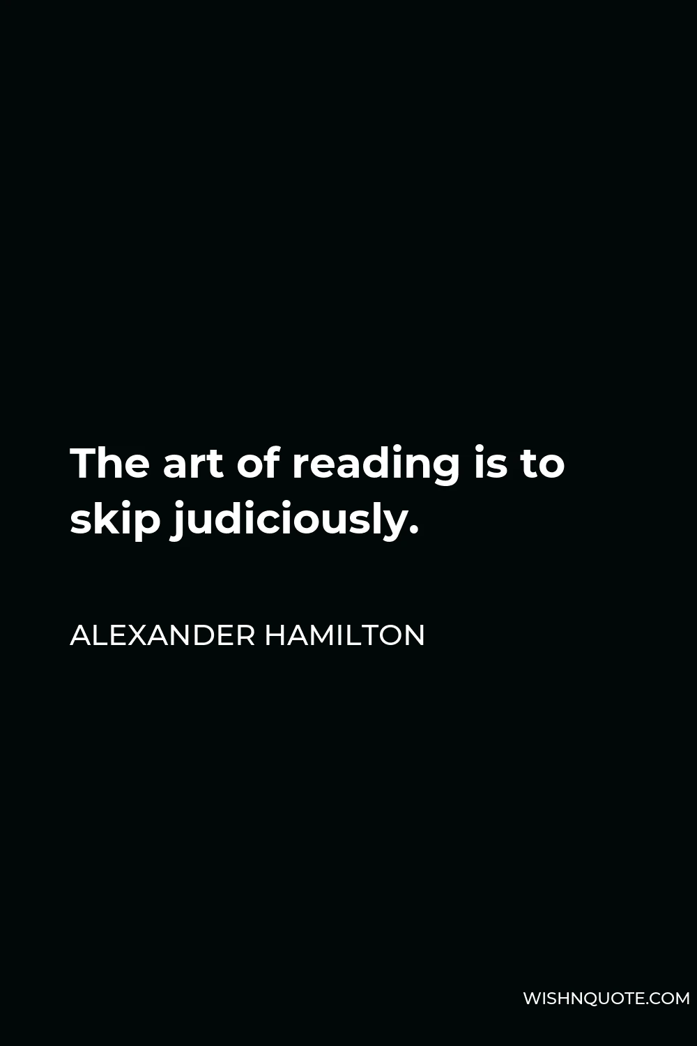 Alexander Hamilton Quote - The art of reading is to skip judiciously.