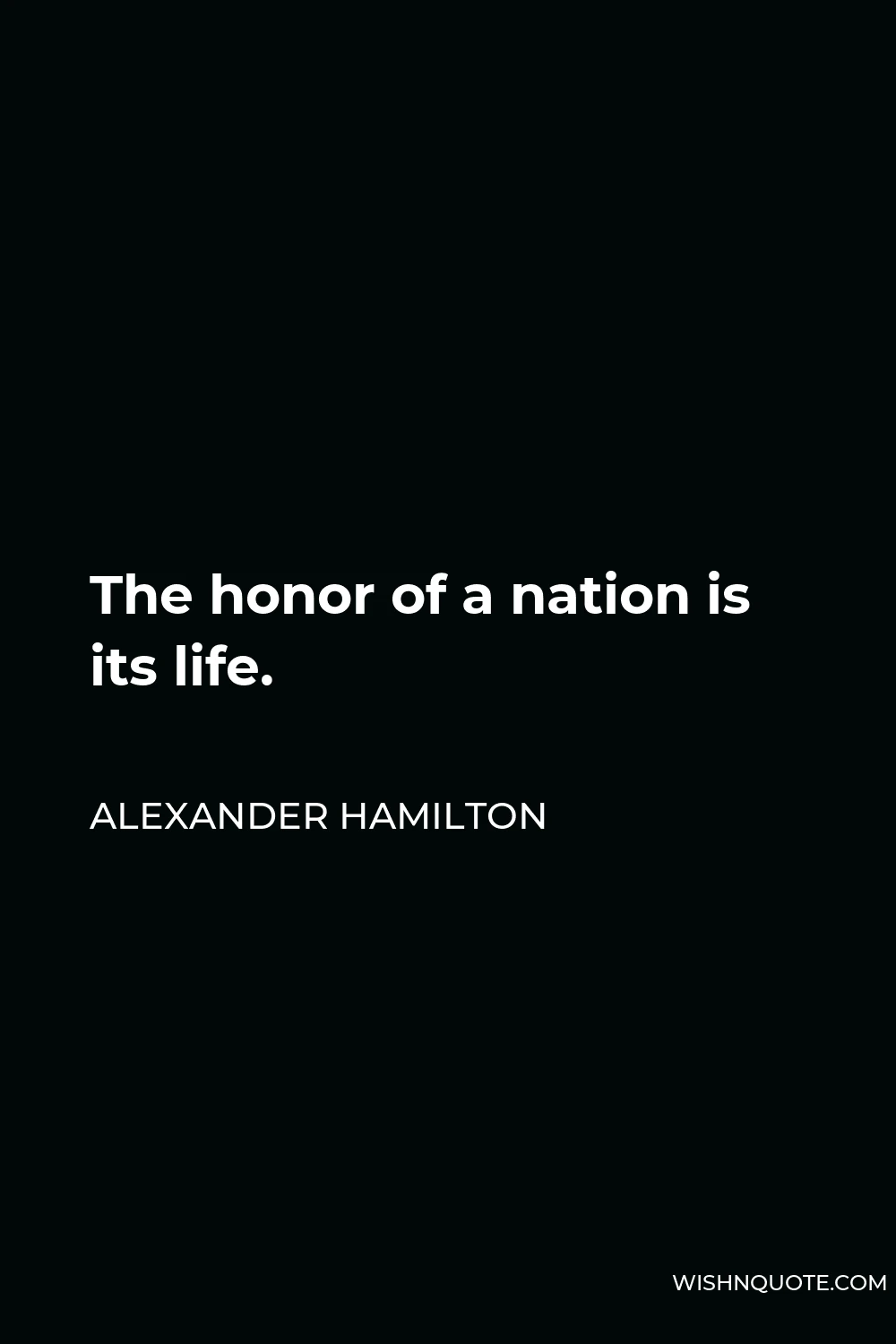 Alexander Hamilton Quote - The honor of a nation is its life.