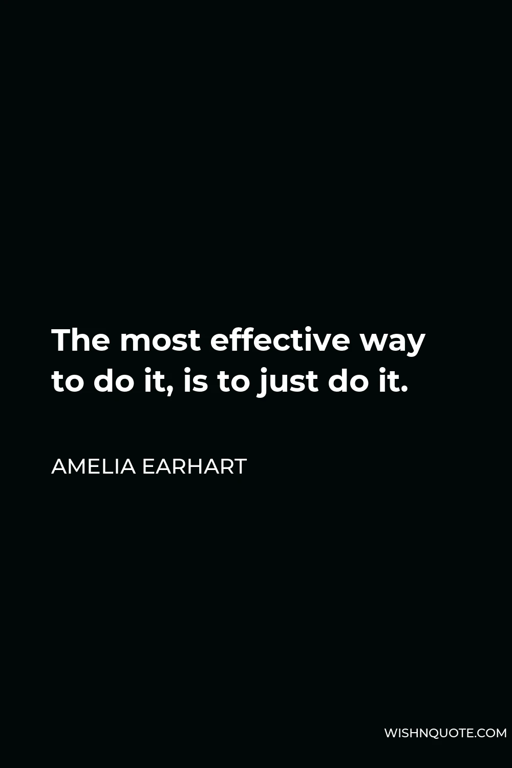 Amelia Earhart Quote - The most effective way to do it, is to just do it.
