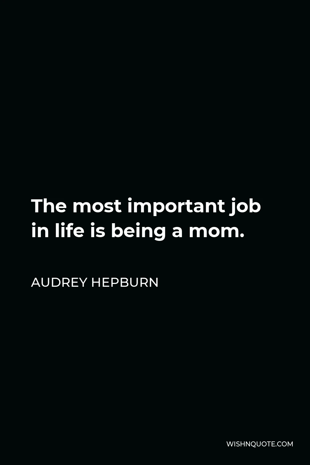 Audrey Hepburn Quote - The most important job in life is being a mom.