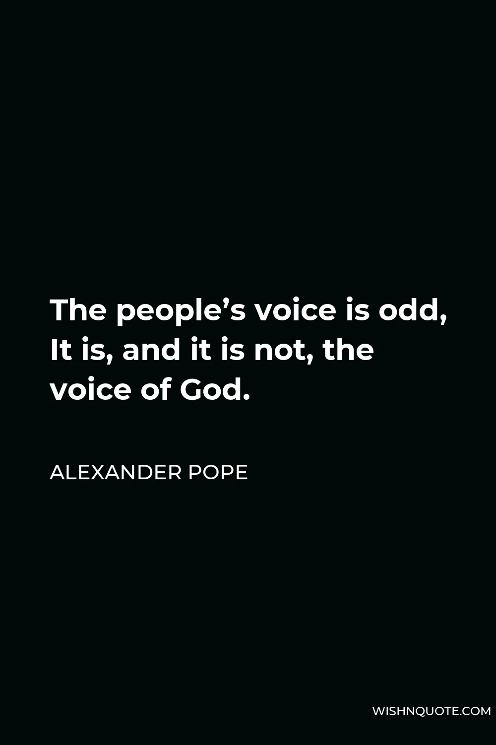 Alexander Pope Quote - The people’s voice is odd, It is, and it is not, the voice of God.