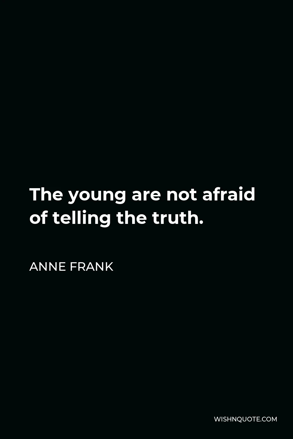 Anne Frank Quote - The young are not afraid of telling the truth.