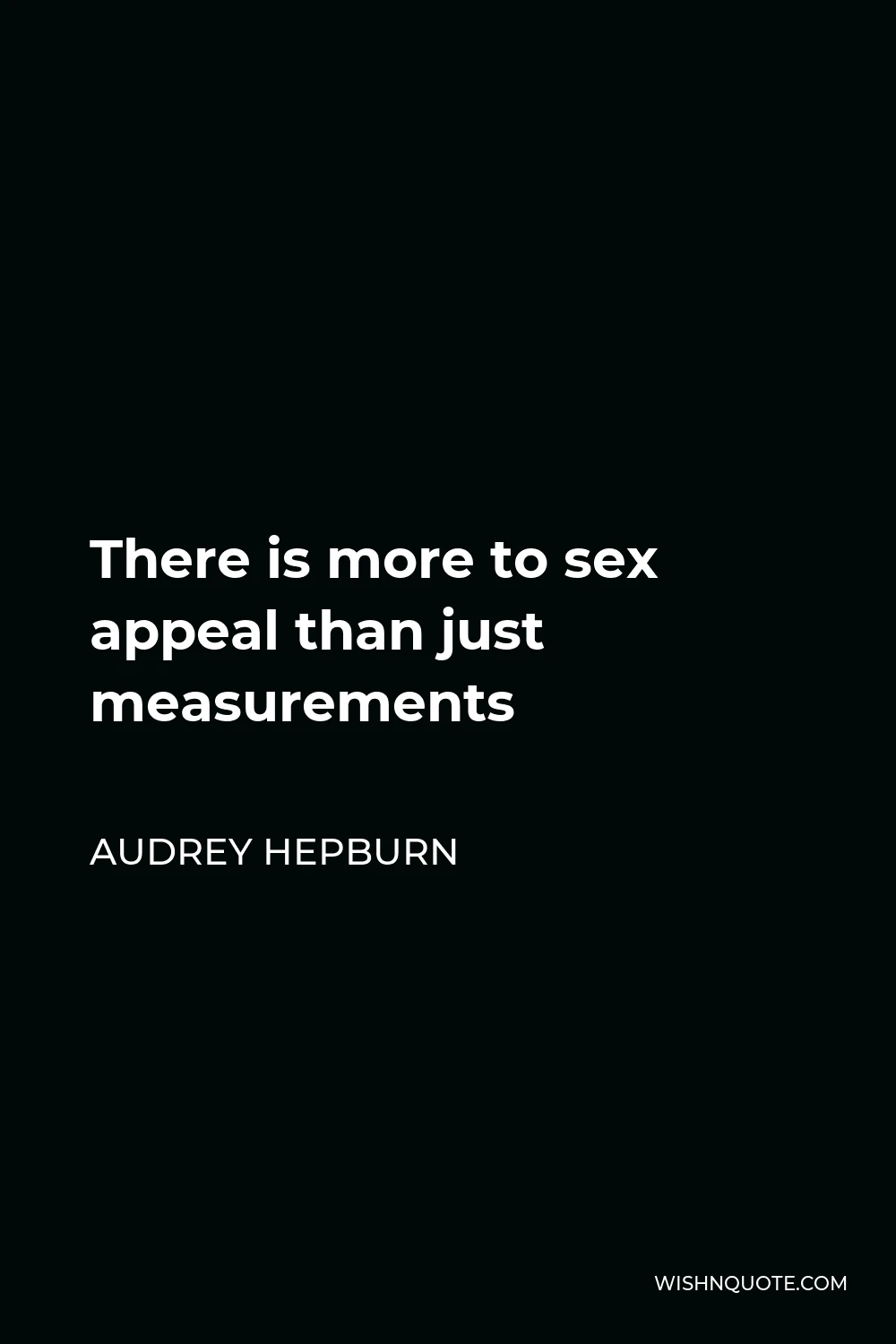 Audrey Hepburn Quote - There is more to sex appeal than just measurements