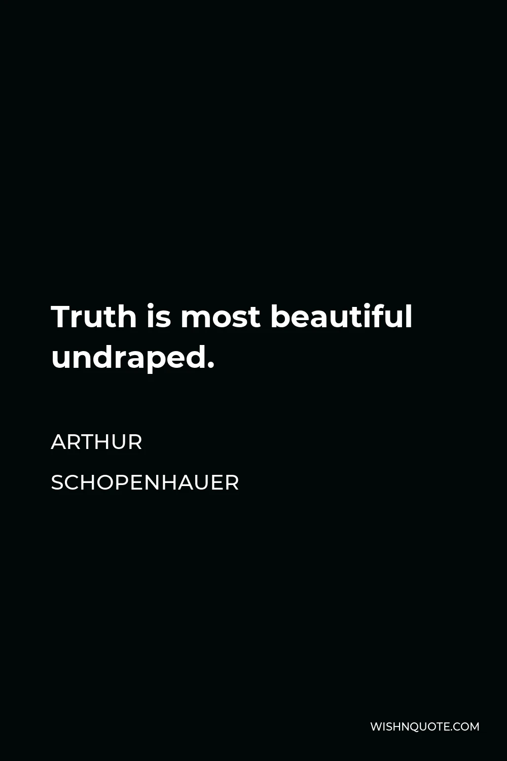 Arthur Schopenhauer Quote - Truth is most beautiful undraped.