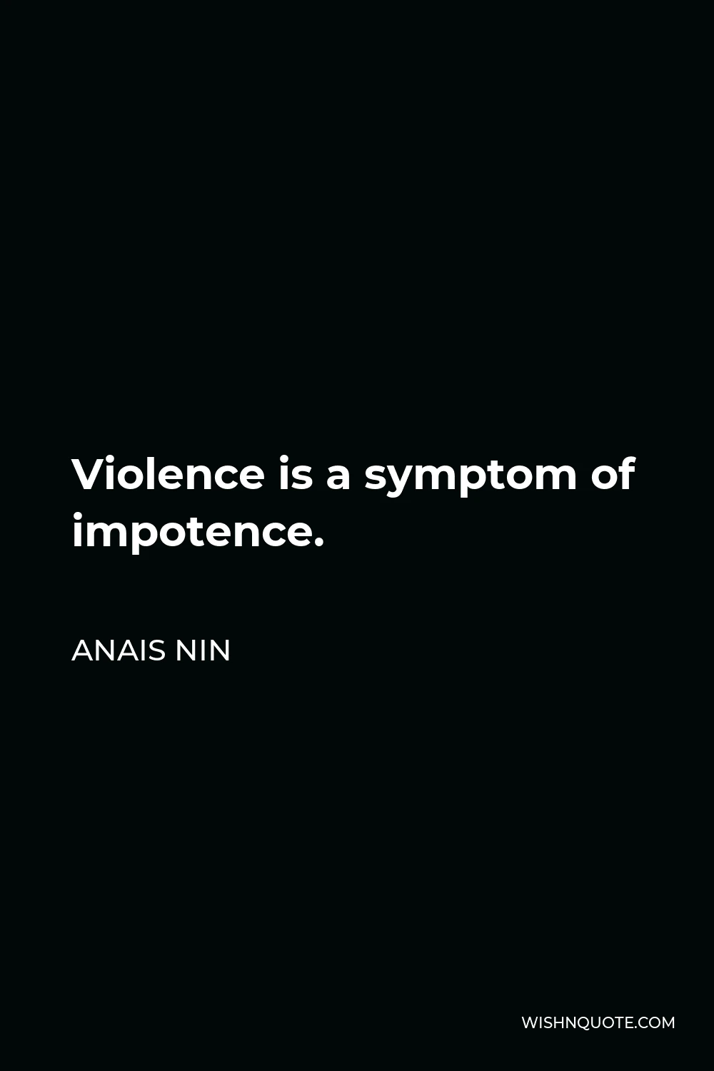 Anais Nin Quote - Violence is a symptom of impotence.