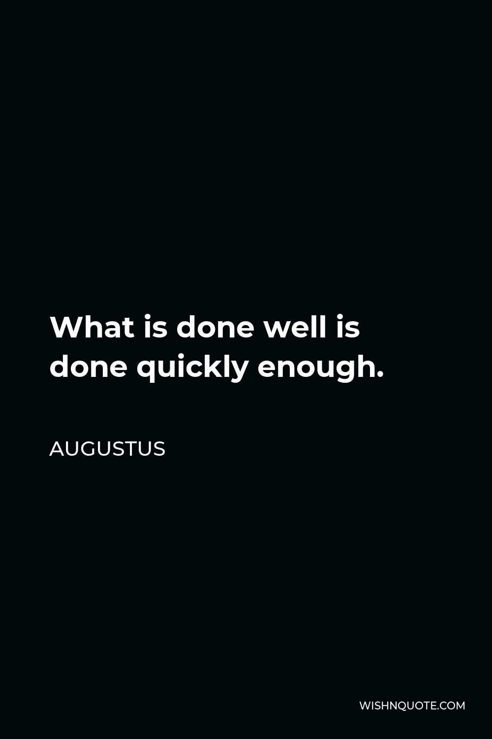 Augustus Quote - What is done well is done quickly enough.