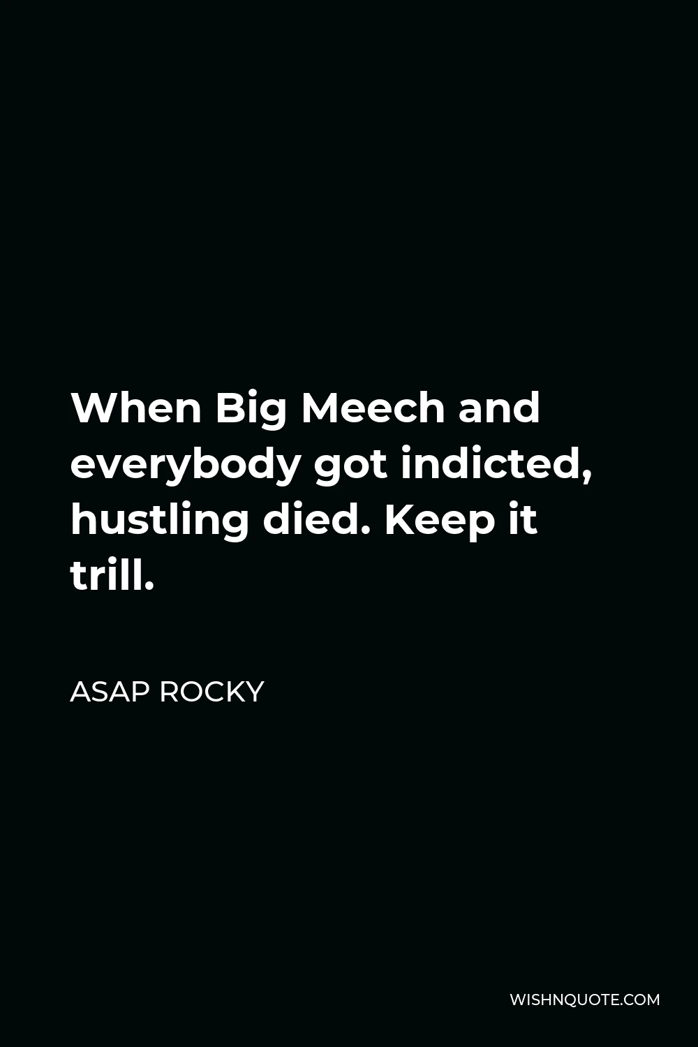 ASAP Rocky Quote - When Big Meech and everybody got indicted, hustling died. Keep it trill.
