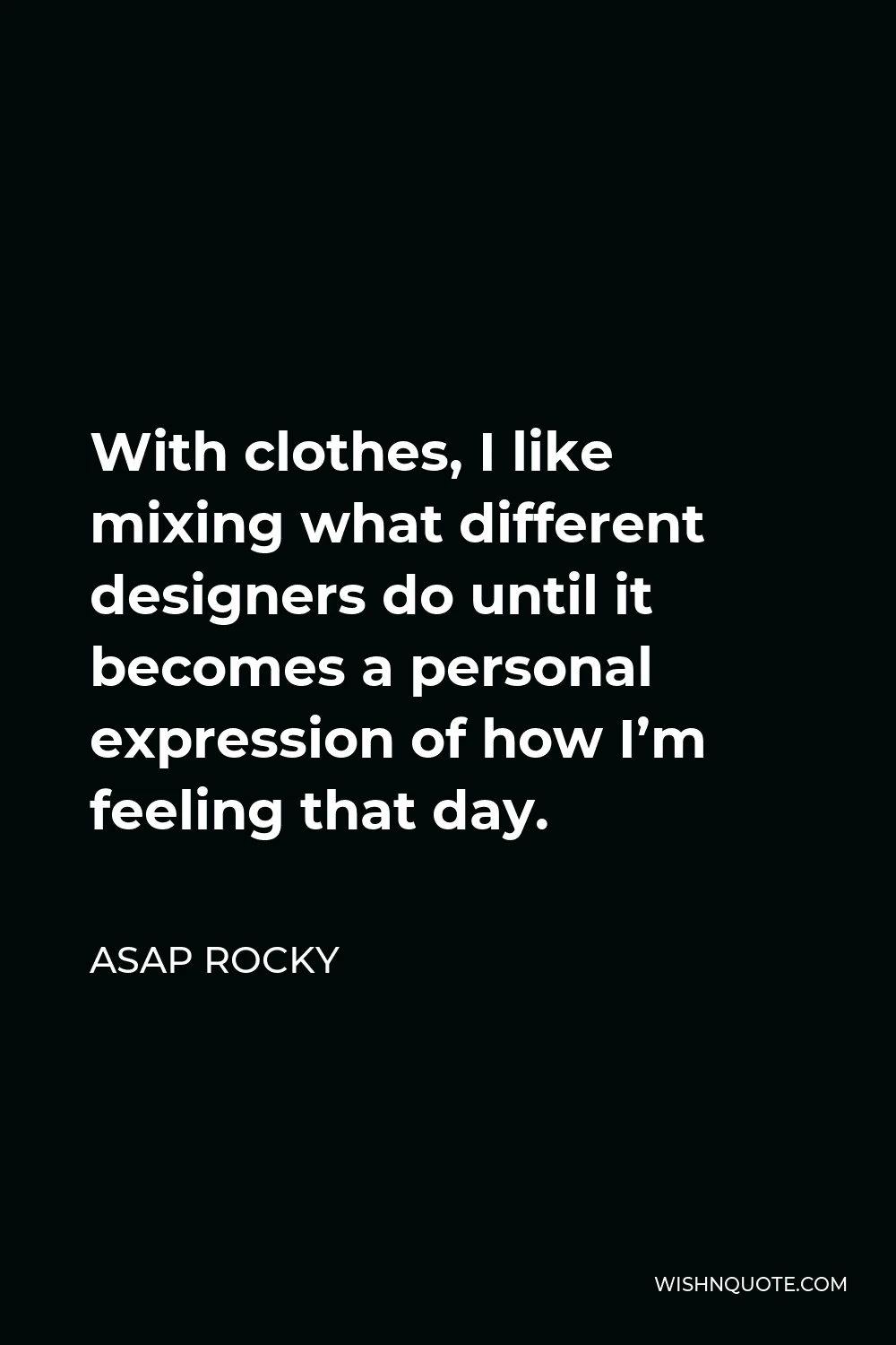 ASAP Rocky Quote - With clothes, I like mixing what different designers do until it becomes a personal expression of how I’m feeling that day.