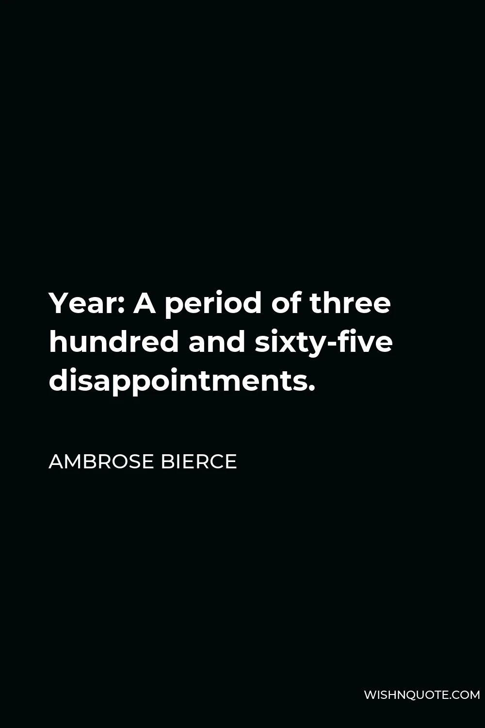 Ambrose Bierce Quote - Year: A period of three hundred and sixty-five disappointments.