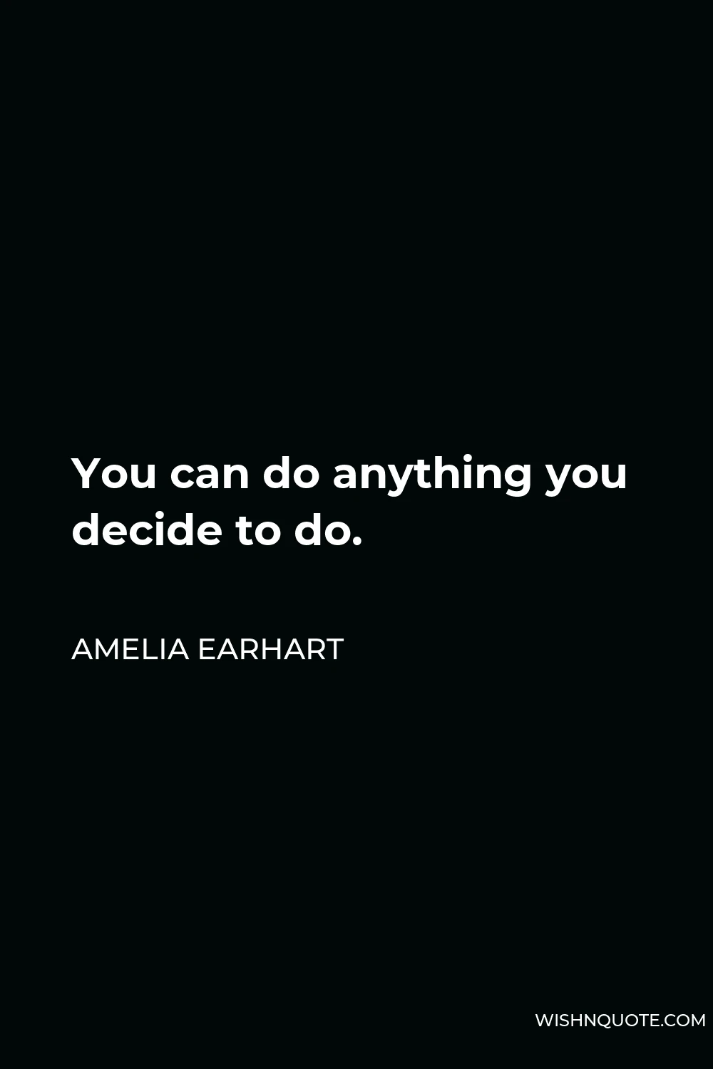 Amelia Earhart Quote - You can do anything you decide to do.