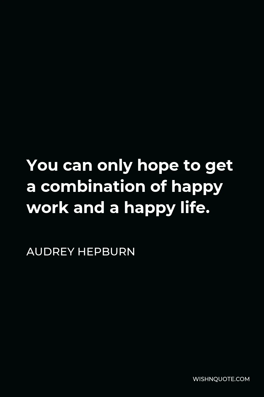 Audrey Hepburn Quote - You can only hope to get a combination of happy work and a happy life.