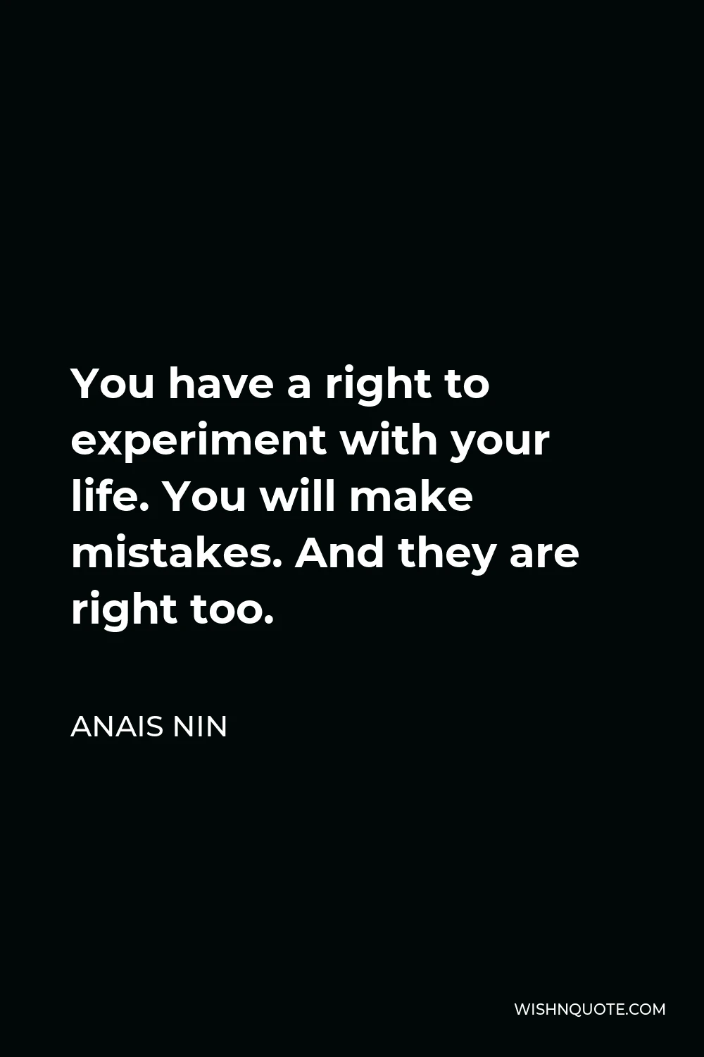 Anais Nin Quote - You have a right to experiment with your life. You will make mistakes. And they are right too.