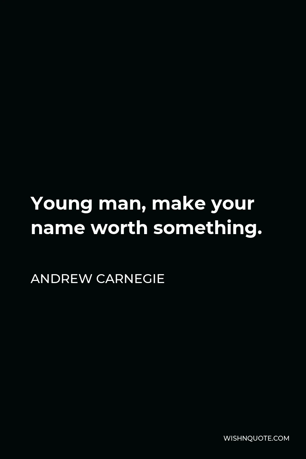 Andrew Carnegie Quote - Young man, make your name worth something.