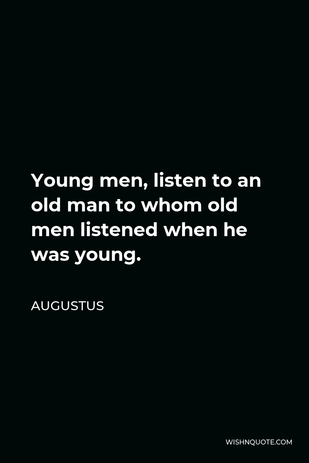 Augustus Quote - Young men, listen to an old man to whom old men listened when he was young.