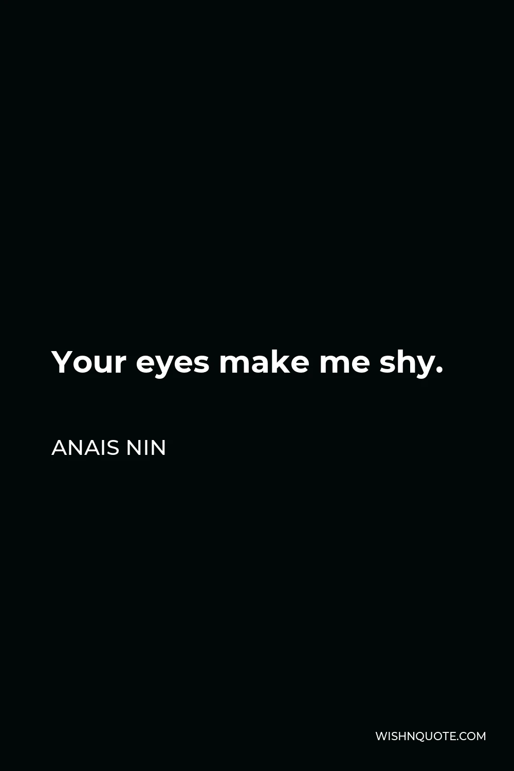 Anais Nin Quote - Your eyes make me shy.
